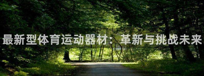 J9官方正版app娱乐代理怎么样：最新型体育运动器材