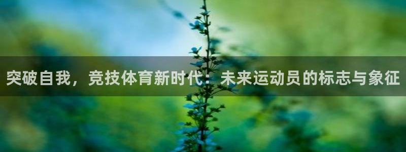 J9官网下载招商电话号码是多少号：突破自我，竞技体育