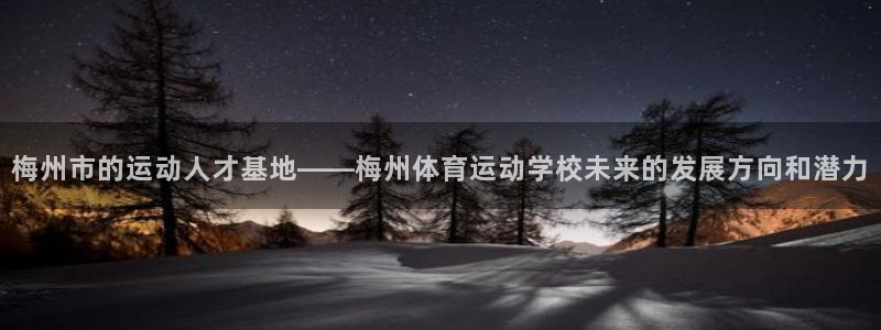 J9官方正版app娱乐首页网站大全：梅州市的运动人才