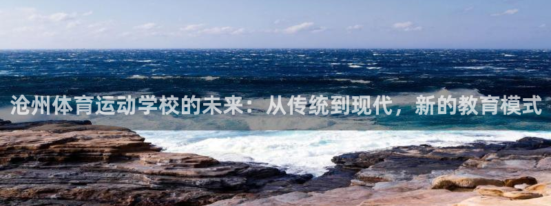 J9官方正版app娱乐40996：沧州体育运动学校的未来：从