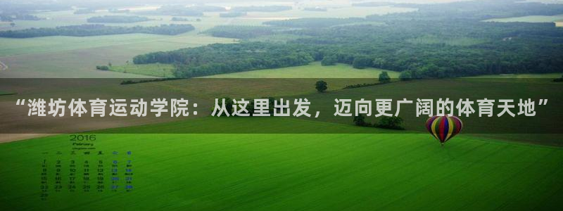 J9官网下载招商电话：“潍坊体育运动学院：从这里出发，迈向更