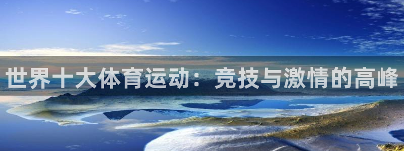 J9官网下载招商电话是多少啊：世界十大体育运动：竞技与激情的